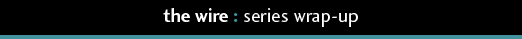 The Wire: Series Wrap Up