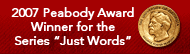 2007 Peabody Award Winner for The Series "Just Words"